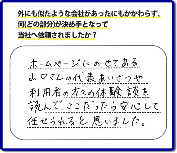 ホームページにのせてある山口さんの代表あいさつや利用者の方々の体験談を読んで、ここだったら安心して任せられると思った。